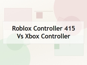 Roblox Controller 415 vs Xbox Controller: Which Is Right for You?
