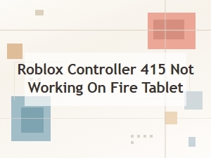 Fix Roblox Controller 415 Not Working on Fire Tablet